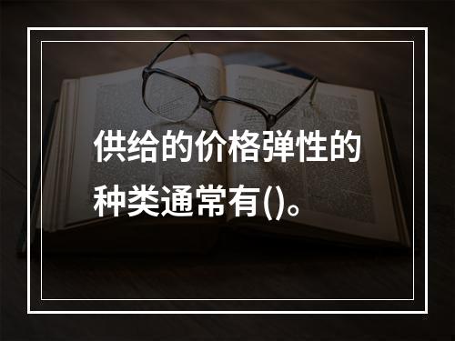 供给的价格弹性的种类通常有()。