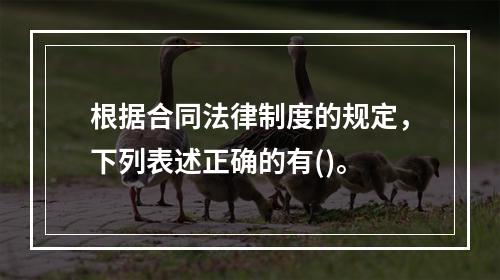 根据合同法律制度的规定，下列表述正确的有()。