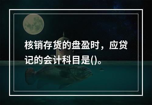 核销存货的盘盈时，应贷记的会计科目是()。