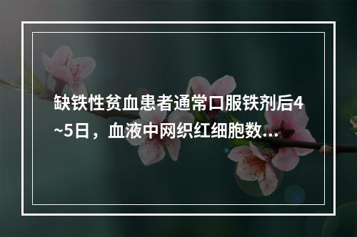 缺铁性贫血患者通常口服铁剂后4~5日，血液中网织红细胞数即可