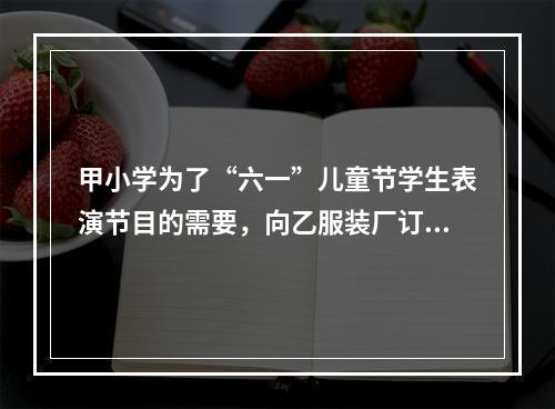 甲小学为了“六一”儿童节学生表演节目的需要，向乙服装厂订购了