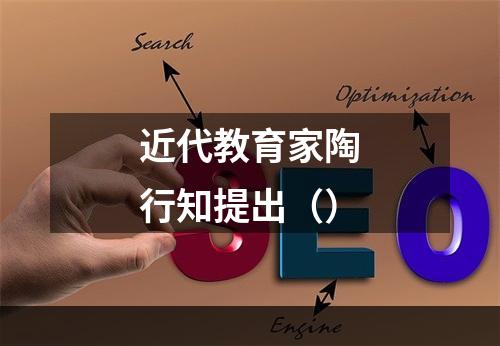 近代教育家陶行知提出（）