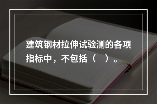 建筑钢材拉伸试验测的各项指标中，不包括（　）。