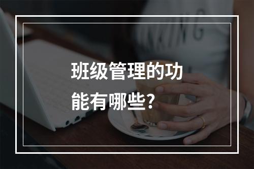 班级管理的功能有哪些?