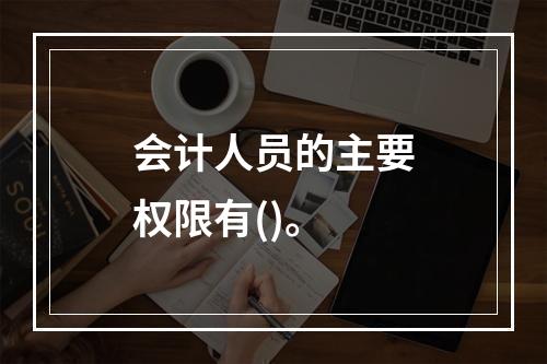 会计人员的主要权限有()。