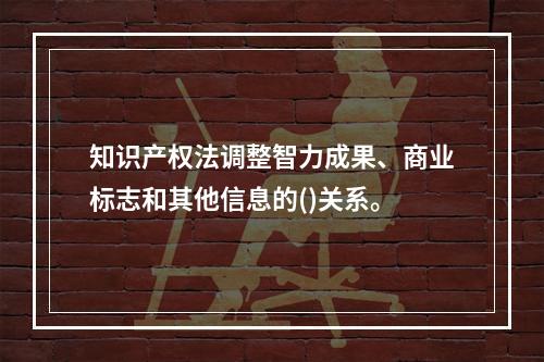 知识产权法调整智力成果、商业标志和其他信息的()关系。