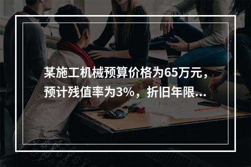 某施工机械预算价格为65万元，预计残值率为3%，折旧年限为5