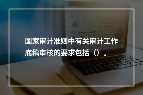 国家审计准则中有关审计工作底稿审核的要求包括（）。