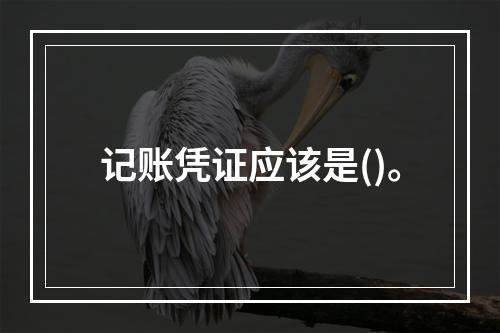 记账凭证应该是()。