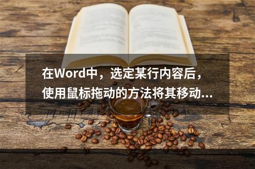 在Word中，选定某行内容后，使用鼠标拖动的方法将其移动时，