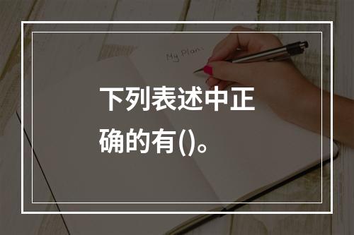 下列表述中正确的有()。