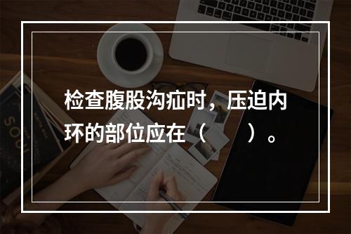 检查腹股沟疝时，压迫内环的部位应在（　　）。