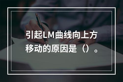 引起LM曲线向上方移动的原因是（）。