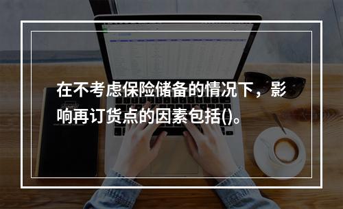 在不考虑保险储备的情况下，影响再订货点的因素包括()。