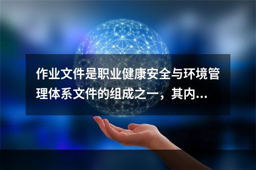 作业文件是职业健康安全与环境管理体系文件的组成之一，其内容包