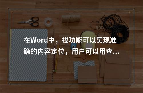 在Word中，找功能可以实现准确的内容定位，用户可以用查找功