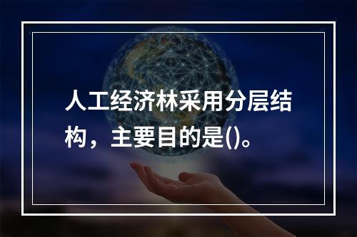 人工经济林采用分层结构，主要目的是()。