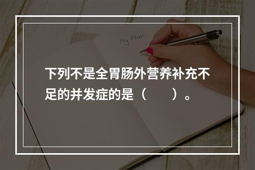 下列不是全胃肠外营养补充不足的并发症的是（　　）。