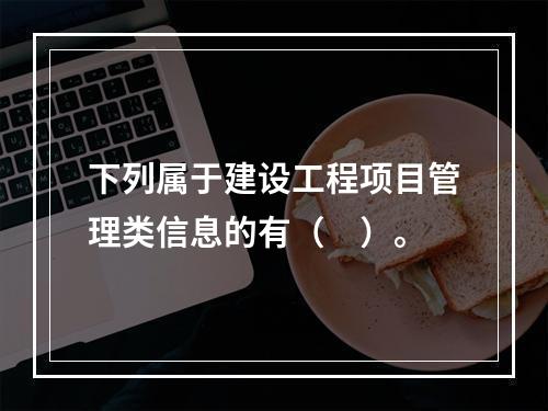 下列属于建设工程项目管理类信息的有（　）。