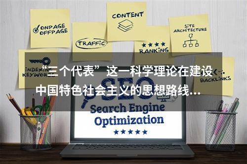 “三个代表”这一科学理论在建设中国特色社会主义的思想路线、发