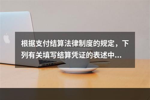 根据支付结算法律制度的规定，下列有关填写结算凭证的表述中，错