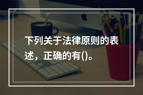 下列关于法律原则的表述，正确的有()。