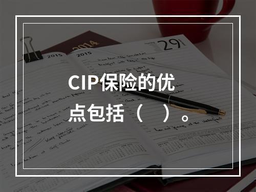 CIP保险的优点包括（　）。