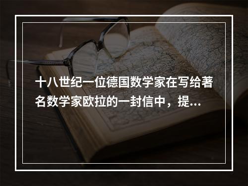 十八世纪一位德国数学家在写给著名数学家欧拉的一封信中，提出了