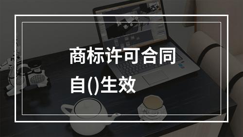 商标许可合同自()生效