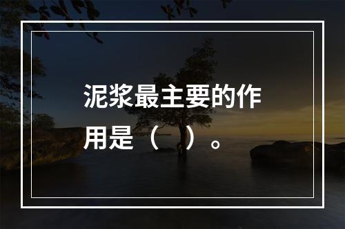 泥浆最主要的作用是（　）。