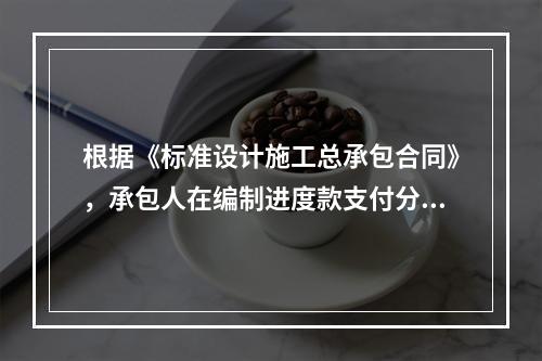 根据《标准设计施工总承包合同》，承包人在编制进度款支付分解