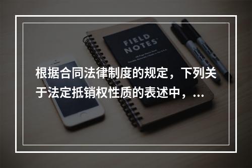 根据合同法律制度的规定，下列关于法定抵销权性质的表述中，正确