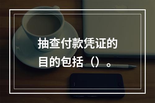 抽查付款凭证的目的包括（）。