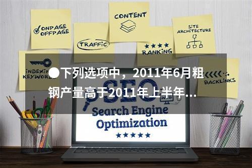 ●下列选项中，2011年6月粗钢产量高于2011年上半年平均