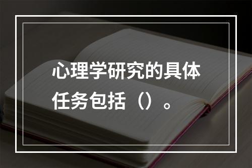 心理学研究的具体任务包括（）。