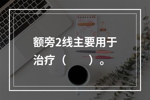 额旁2线主要用于治疗（　　）。