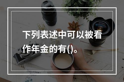 下列表述中可以被看作年金的有()。