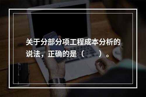 关于分部分项工程成本分析的说法，正确的是（　　）。