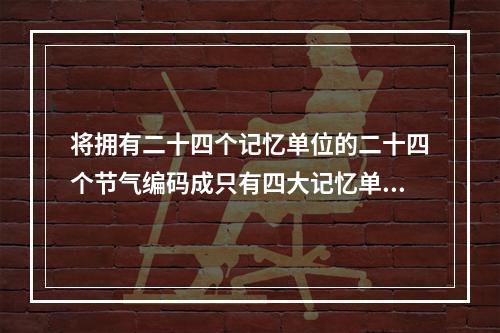 将拥有二十四个记忆单位的二十四个节气编码成只有四大记忆单位的