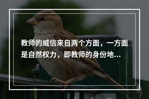 教师的威信来自两个方面，一方面是自然权力，即教师的身份地位带