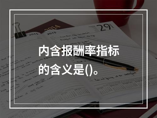 内含报酬率指标的含义是()。