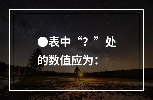 ●表中“？”处的数值应为：