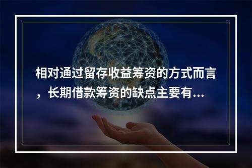 相对通过留存收益筹资的方式而言，长期借款筹资的缺点主要有()