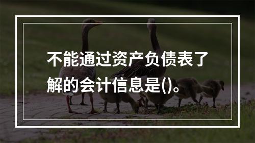 不能通过资产负债表了解的会计信息是()。