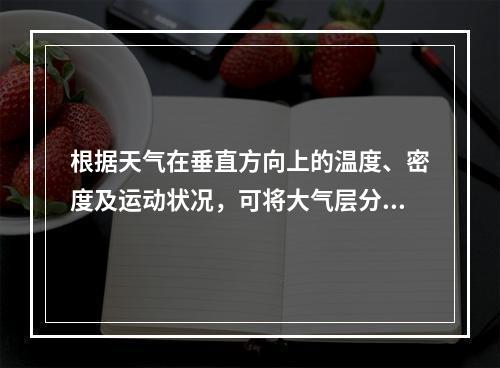 根据天气在垂直方向上的温度、密度及运动状况，可将大气层分为(