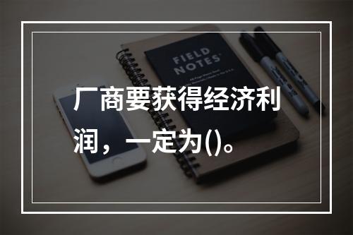 厂商要获得经济利润，一定为()。