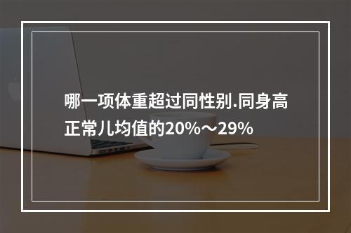 哪一项体重超过同性别.同身高正常儿均值的20%～29%