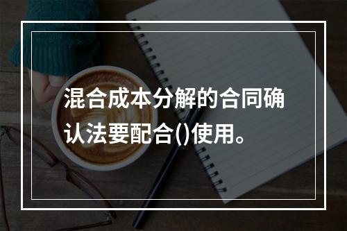 混合成本分解的合同确认法要配合()使用。