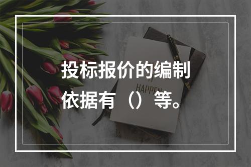 投标报价的编制依据有（）等。