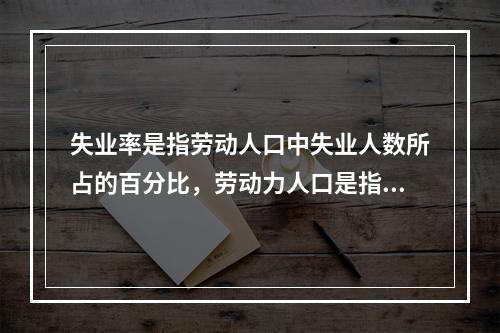 失业率是指劳动人口中失业人数所占的百分比，劳动力人口是指年龄